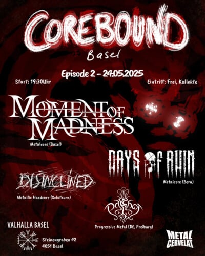 Poster von der Veranstaltung Corebound Basel Episode 2 - Moment Of Madness, Days of Ruin, Disinclined & PakChoi @ Valhalla